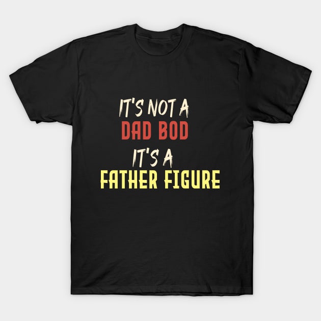 Dad Gift Funny Dad Shirt-It's Not A Dad Bod It's A Father Figure T-shirt Father day T-Shirt by Aymanex1